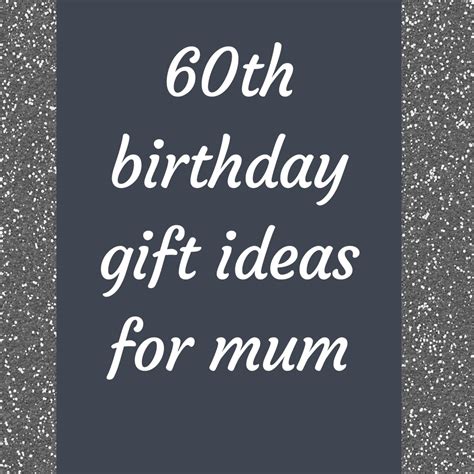 ideas for 60th birthday present mum